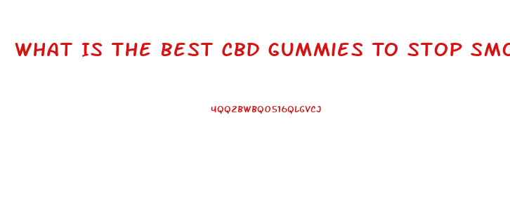 What Is The Best Cbd Gummies To Stop Smoking