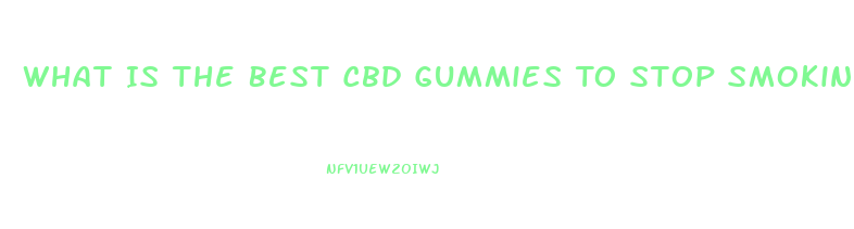 What Is The Best Cbd Gummies To Stop Smoking