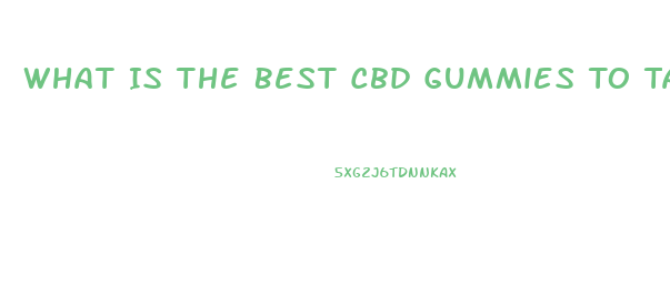 What Is The Best Cbd Gummies To Take For Pain