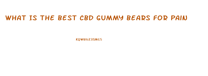 What Is The Best Cbd Gummy Bears For Pain