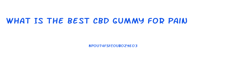What Is The Best Cbd Gummy For Pain