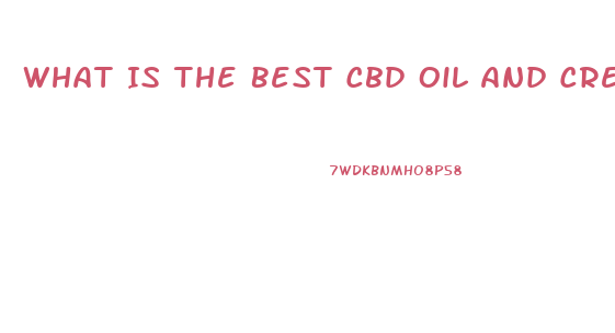 What Is The Best Cbd Oil And Creams To Buy