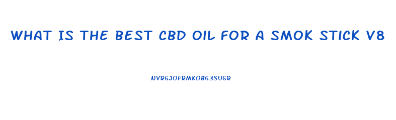 What Is The Best Cbd Oil For A Smok Stick V8