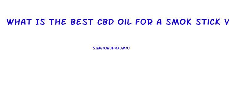 What Is The Best Cbd Oil For A Smok Stick V8