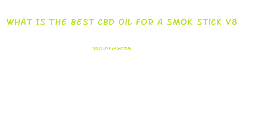 What Is The Best Cbd Oil For A Smok Stick V8