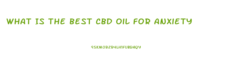 What Is The Best Cbd Oil For Anxiety
