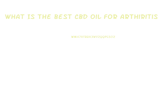 What Is The Best Cbd Oil For Arthiritis