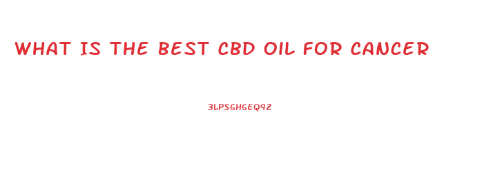 What Is The Best Cbd Oil For Cancer