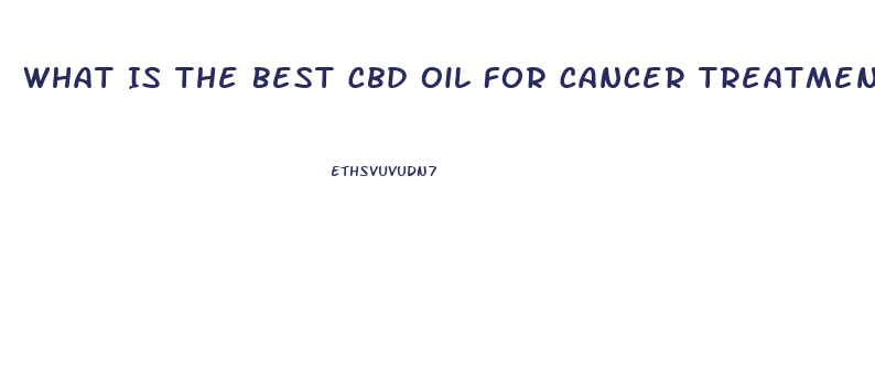 What Is The Best Cbd Oil For Cancer Treatment