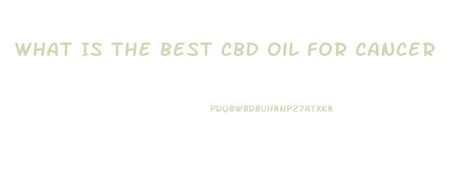 What Is The Best Cbd Oil For Cancer