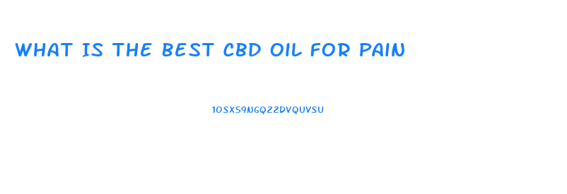 What Is The Best Cbd Oil For Pain