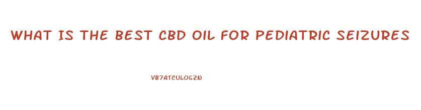 What Is The Best Cbd Oil For Pediatric Seizures