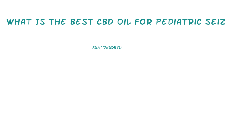 What Is The Best Cbd Oil For Pediatric Seizures
