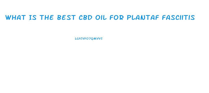 What Is The Best Cbd Oil For Plantaf Fasciitis
