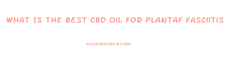 What Is The Best Cbd Oil For Plantaf Fasciitis