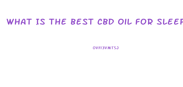 What Is The Best Cbd Oil For Sleep