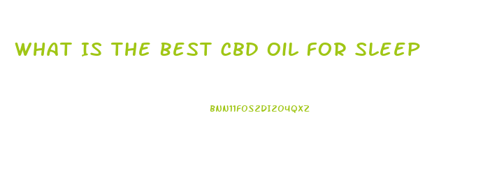 What Is The Best Cbd Oil For Sleep