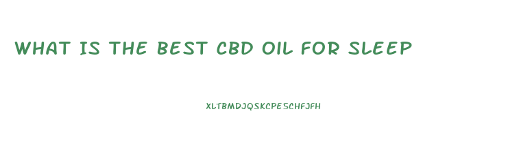 What Is The Best Cbd Oil For Sleep