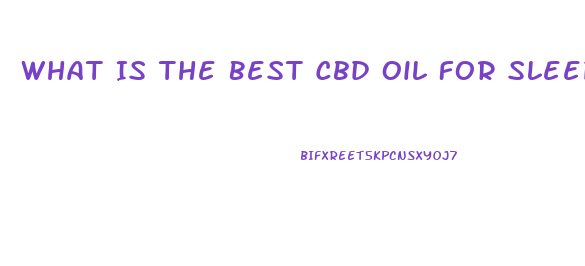 What Is The Best Cbd Oil For Sleep