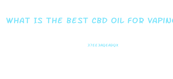 What Is The Best Cbd Oil For Vaping