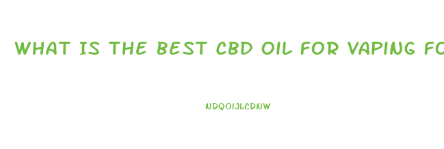 What Is The Best Cbd Oil For Vaping For Pain