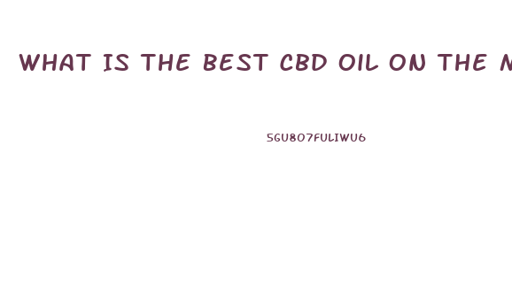 What Is The Best Cbd Oil On The Market