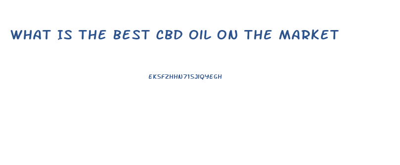 What Is The Best Cbd Oil On The Market