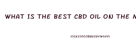 What Is The Best Cbd Oil On The Market