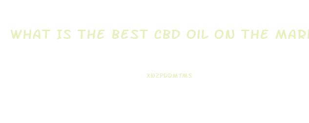 What Is The Best Cbd Oil On The Market