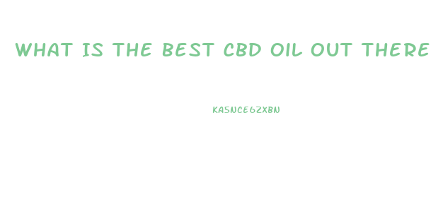 What Is The Best Cbd Oil Out There