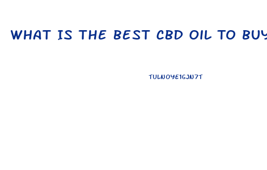 What Is The Best Cbd Oil To Buy