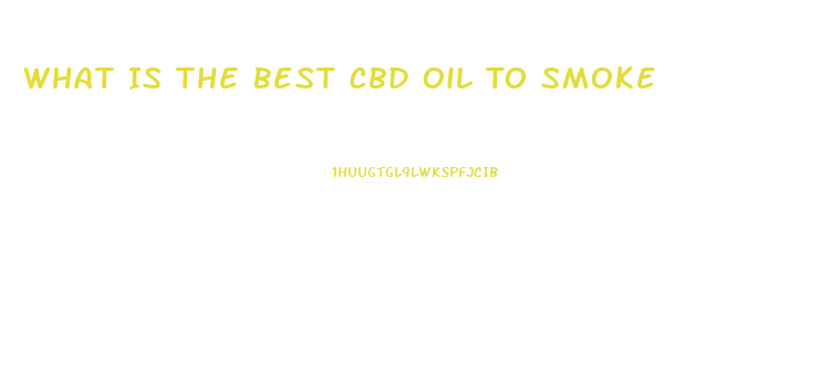 What Is The Best Cbd Oil To Smoke