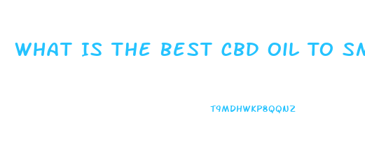 What Is The Best Cbd Oil To Smoke