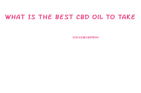 What Is The Best Cbd Oil To Take