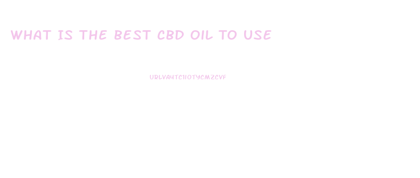 What Is The Best Cbd Oil To Use