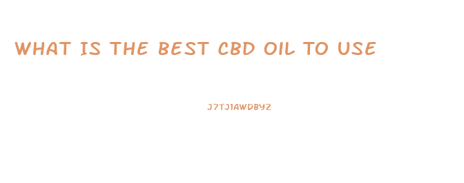 What Is The Best Cbd Oil To Use