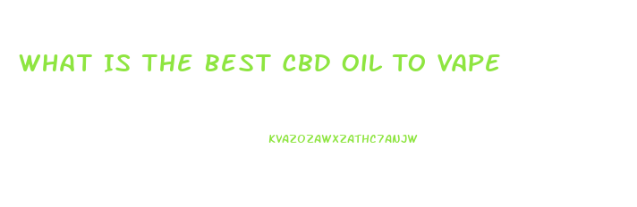 What Is The Best Cbd Oil To Vape