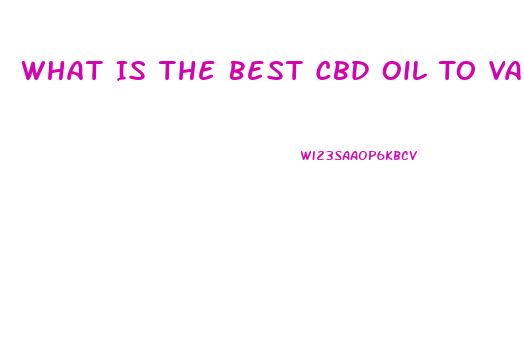 What Is The Best Cbd Oil To Vape