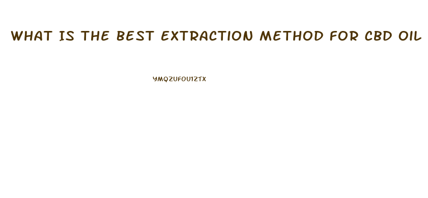 What Is The Best Extraction Method For Cbd Oil