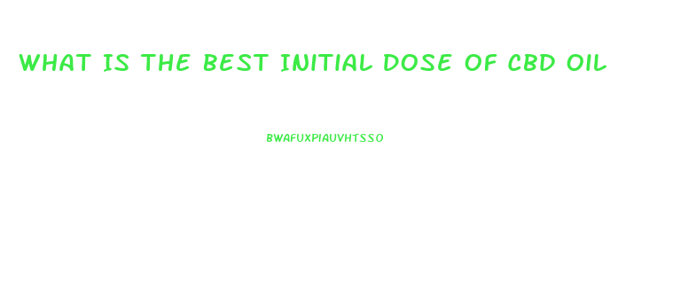 What Is The Best Initial Dose Of Cbd Oil