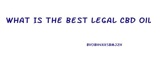 What Is The Best Legal Cbd Oil