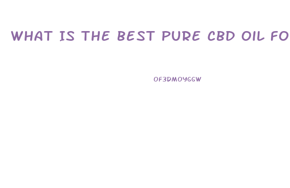 What Is The Best Pure Cbd Oil For Pain