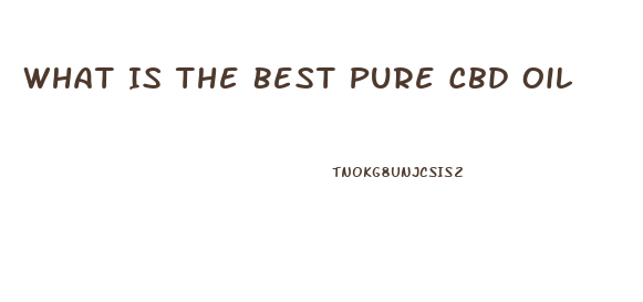 What Is The Best Pure Cbd Oil