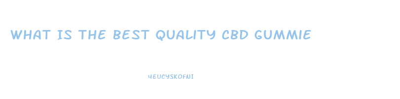 What Is The Best Quality Cbd Gummie