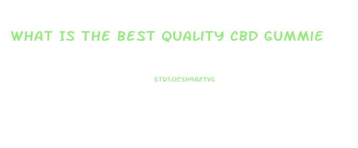 What Is The Best Quality Cbd Gummie