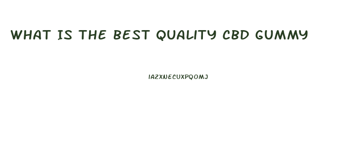 What Is The Best Quality Cbd Gummy