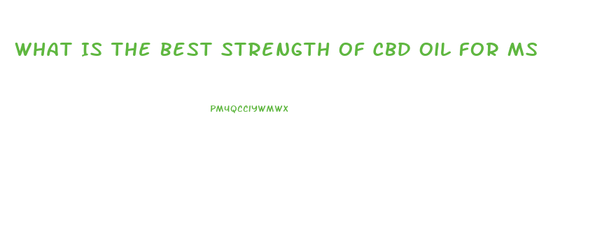 What Is The Best Strength Of Cbd Oil For Ms
