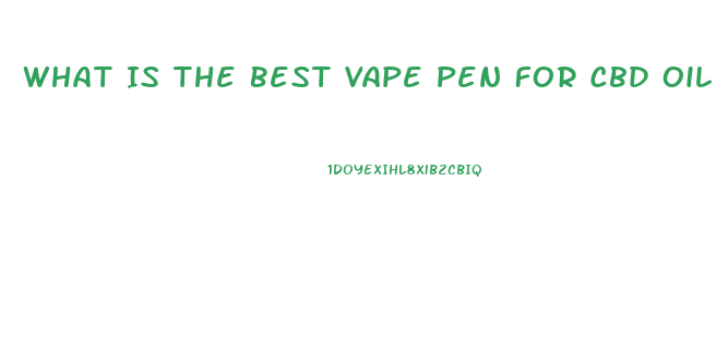 What Is The Best Vape Pen For Cbd Oil