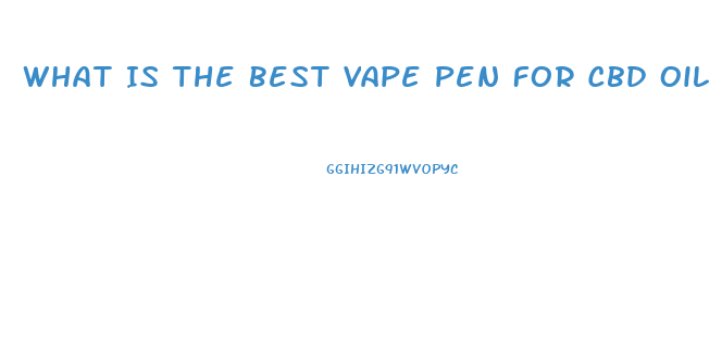 What Is The Best Vape Pen For Cbd Oil