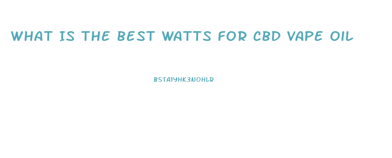 What Is The Best Watts For Cbd Vape Oil